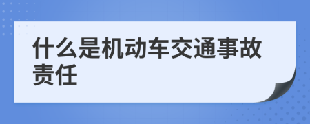 什么是机动车交通事故责任