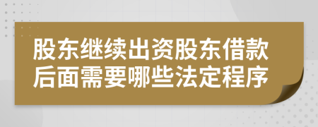 股东继续出资股东借款后面需要哪些法定程序