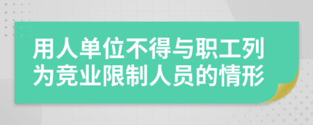 用人单位不得与职工列为竞业限制人员的情形