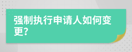 强制执行申请人如何变更？