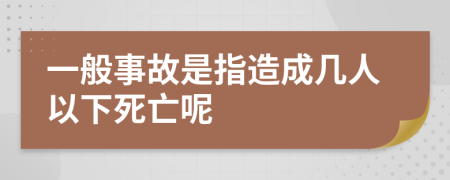 一般事故是指造成几人以下死亡呢