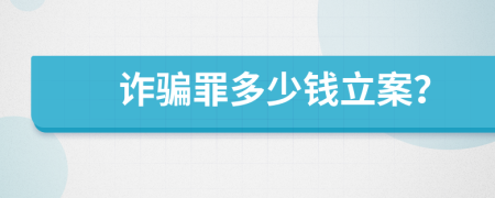 诈骗罪多少钱立案？