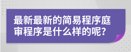 最新最新的简易程序庭审程序是什么样的呢？