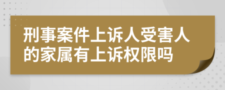 刑事案件上诉人受害人的家属有上诉权限吗