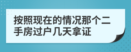 按照现在的情况那个二手房过户几天拿证