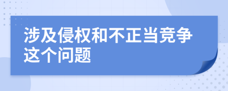 涉及侵权和不正当竞争这个问题