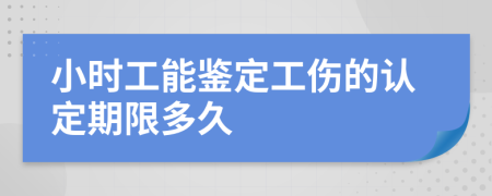 小时工能鉴定工伤的认定期限多久