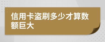 信用卡盗刷多少才算数额巨大