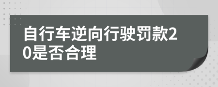 自行车逆向行驶罚款20是否合理