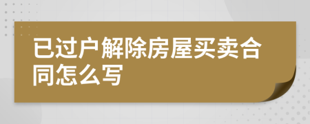 已过户解除房屋买卖合同怎么写
