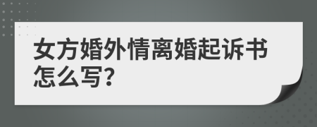 女方婚外情离婚起诉书怎么写？