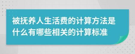 被抚养人生活费的计算方法是什么有哪些相关的计算标准