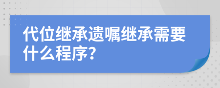 代位继承遗嘱继承需要什么程序？