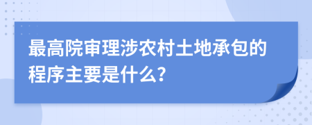 最高院审理涉农村土地承包的程序主要是什么？