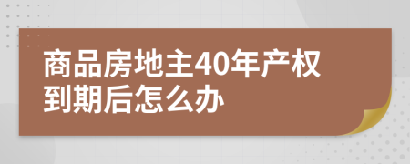 商品房地主40年产权到期后怎么办