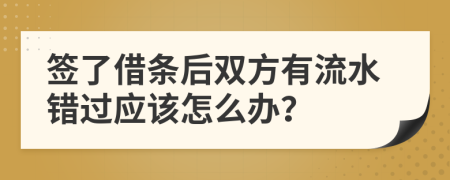 签了借条后双方有流水错过应该怎么办？