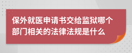 保外就医申请书交给监狱哪个部门相关的法律法规是什么