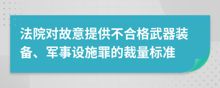 法院对故意提供不合格武器装备、军事设施罪的裁量标准