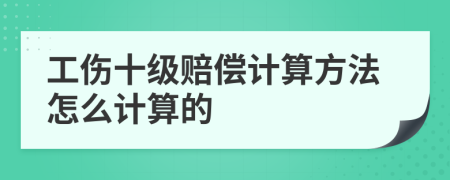 工伤十级赔偿计算方法怎么计算的