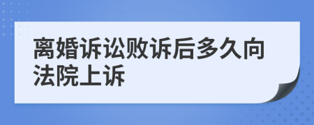 离婚诉讼败诉后多久向法院上诉