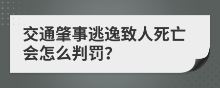 交通肇事逃逸致人死亡会怎么判罚？