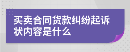 买卖合同货款纠纷起诉状内容是什么
