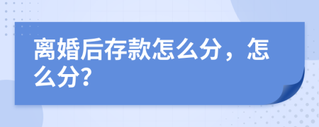 离婚后存款怎么分，怎么分？
