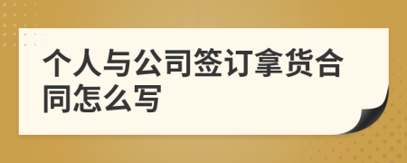 个人与公司签订拿货合同怎么写