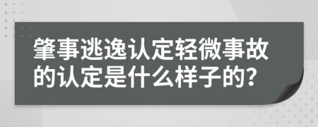 肇事逃逸认定轻微事故的认定是什么样子的？