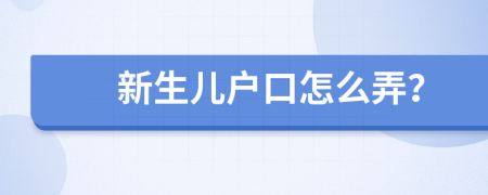新生儿户口怎么弄？