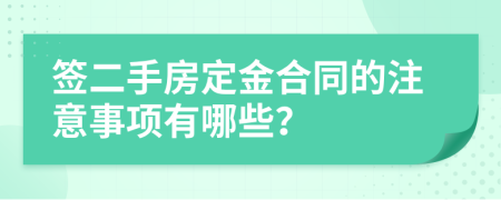 签二手房定金合同的注意事项有哪些？