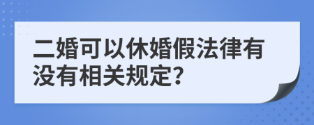 二婚可以休婚假法律有没有相关规定？