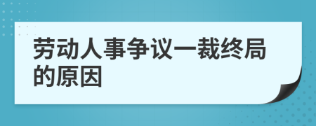 劳动人事争议一裁终局的原因