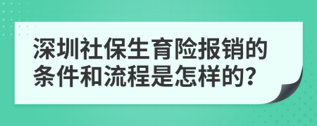 深圳社保生育险报销的条件和流程是怎样的？