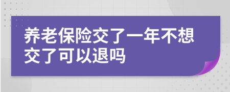 养老保险交了一年不想交了可以退吗