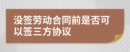 没签劳动合同前是否可以签三方协议