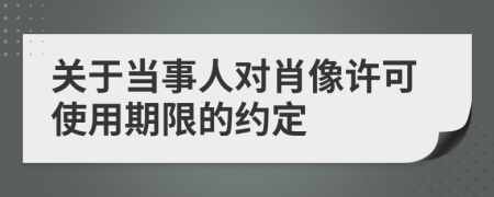 关于当事人对肖像许可使用期限的约定