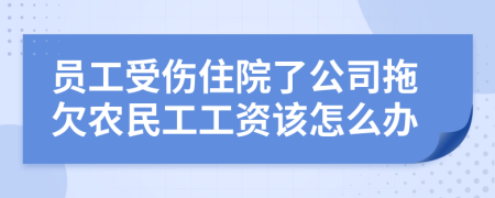 员工受伤住院了公司拖欠农民工工资该怎么办