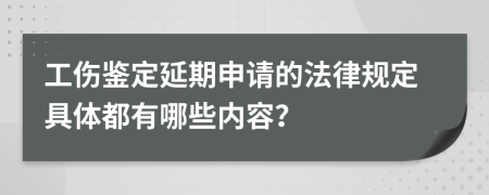 工伤鉴定延期申请的法律规定具体都有哪些内容？