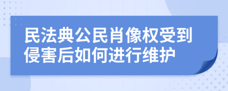 民法典公民肖像权受到侵害后如何进行维护