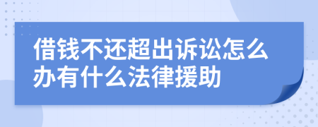 借钱不还超出诉讼怎么办有什么法律援助