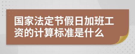 国家法定节假日加班工资的计算标准是什么