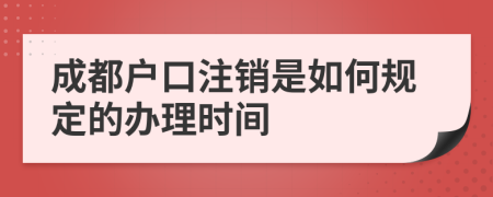 成都户口注销是如何规定的办理时间