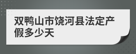 双鸭山市饶河县法定产假多少天