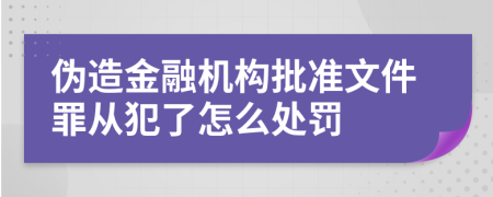 伪造金融机构批准文件罪从犯了怎么处罚