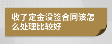收了定金没签合同该怎么处理比较好