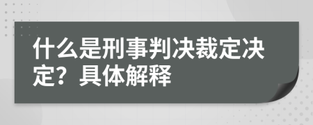 什么是刑事判决裁定决定？具体解释