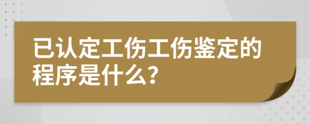 已认定工伤工伤鉴定的程序是什么？