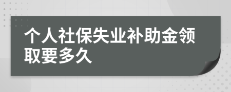 个人社保失业补助金领取要多久