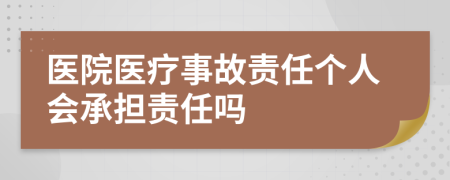 医院医疗事故责任个人会承担责任吗